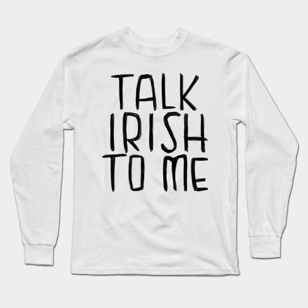 Ireland, Talk Irish To Me Long Sleeve T-Shirt by badlydrawnbabe